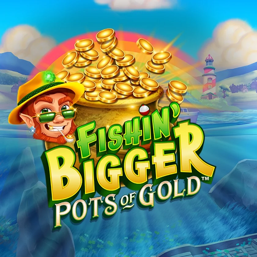 Fishin' Bigger Pots of Gold
